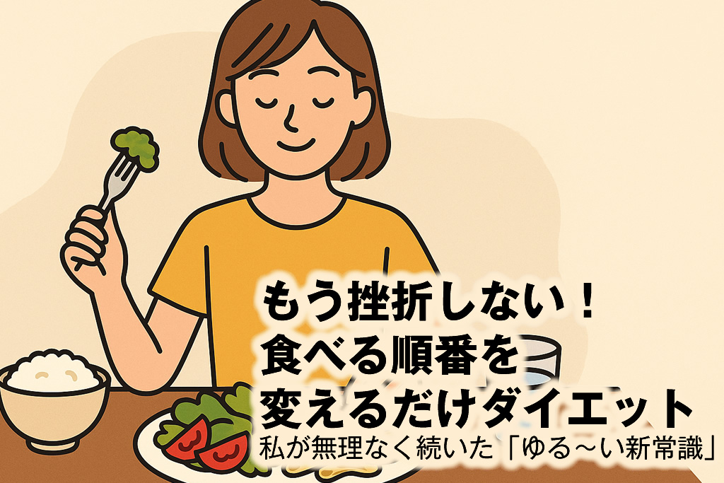 もう挫折しない！食べる順番を変えるだけダイエット｜私が無理なく続いた「ゆる〜い新常識」